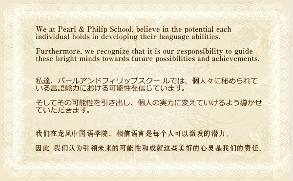 私達、パールアンドフィリップスクールでは、個人々に秘められている言語能力における可能性を信じています。そしてその可能性を引き出し、個人の実力に変えていけるよう導かせていただきます。
